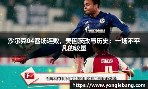 沙尔克04客场连败，美因茨改写历史：一场不平凡的较量