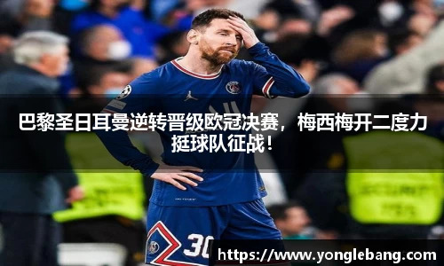 巴黎圣日耳曼逆转晋级欧冠决赛，梅西梅开二度力挺球队征战！