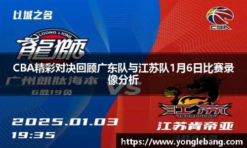 CBA精彩对决回顾广东队与江苏队1月6日比赛录像分析