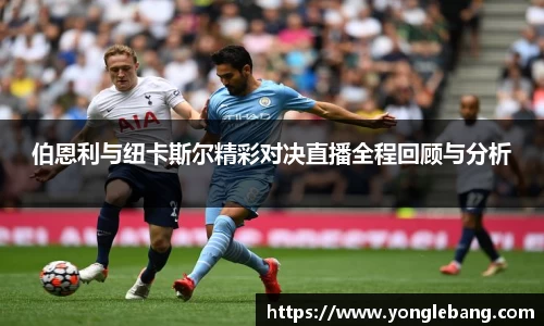 伯恩利与纽卡斯尔精彩对决直播全程回顾与分析