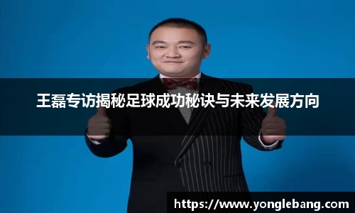 王磊专访揭秘足球成功秘诀与未来发展方向