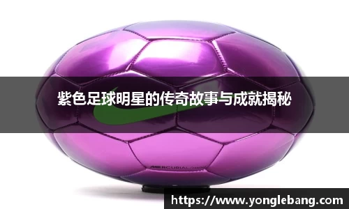 紫色足球明星的传奇故事与成就揭秘